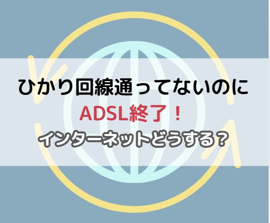 光回線とおってないADSL終了どうする